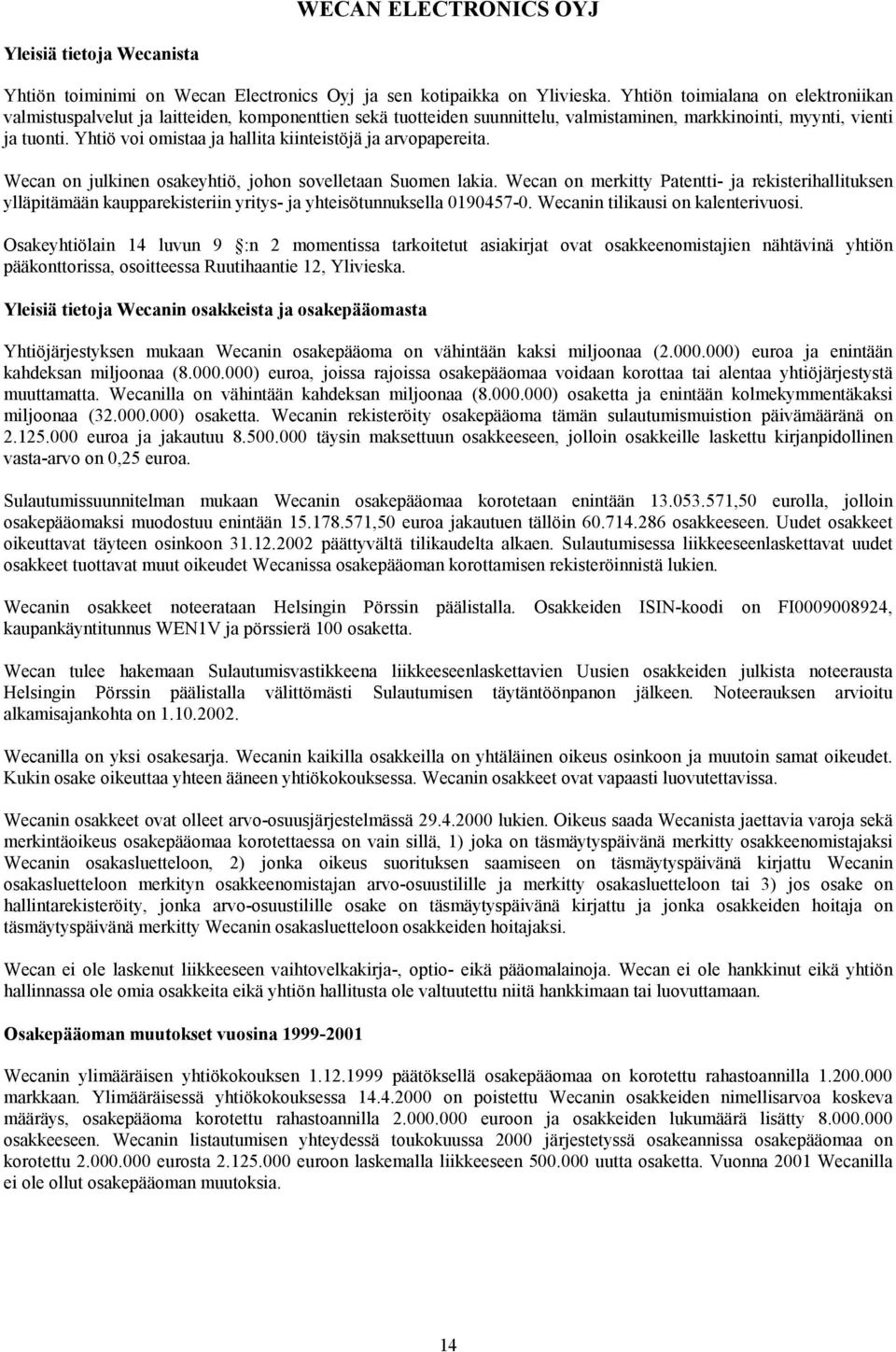 Yhtiö voi omistaa ja hallita kiinteistöjä ja arvopapereita. Wecan on julkinen osakeyhtiö, johon sovelletaan Suomen lakia.