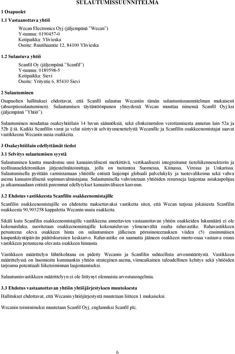 Scanfil sulautuu Wecaniin tämän sulautumissuunnitelman mukaisesti (absorptiosulautuminen). Sulautumisen täytäntöönpanon yhteydessä Wecan muuttaa nimensä Scanfil Oyj:ksi (jäljempänä Yhtiö ).