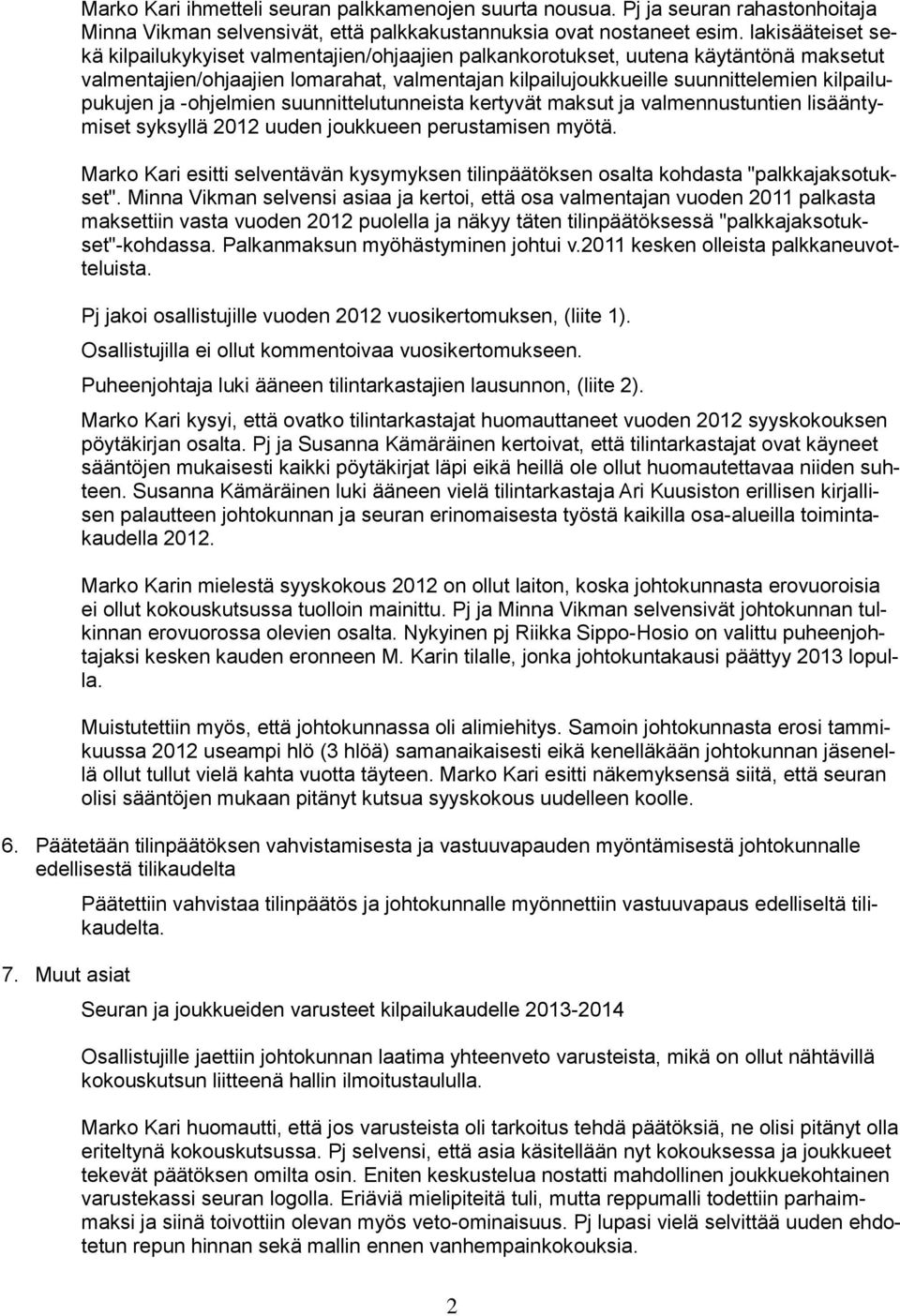 kilpailupukujen ja -ohjelmien suunnittelutunneista kertyvät maksut ja valmennustuntien lisääntymiset syksyllä 2012 uuden joukkueen perustamisen myötä.