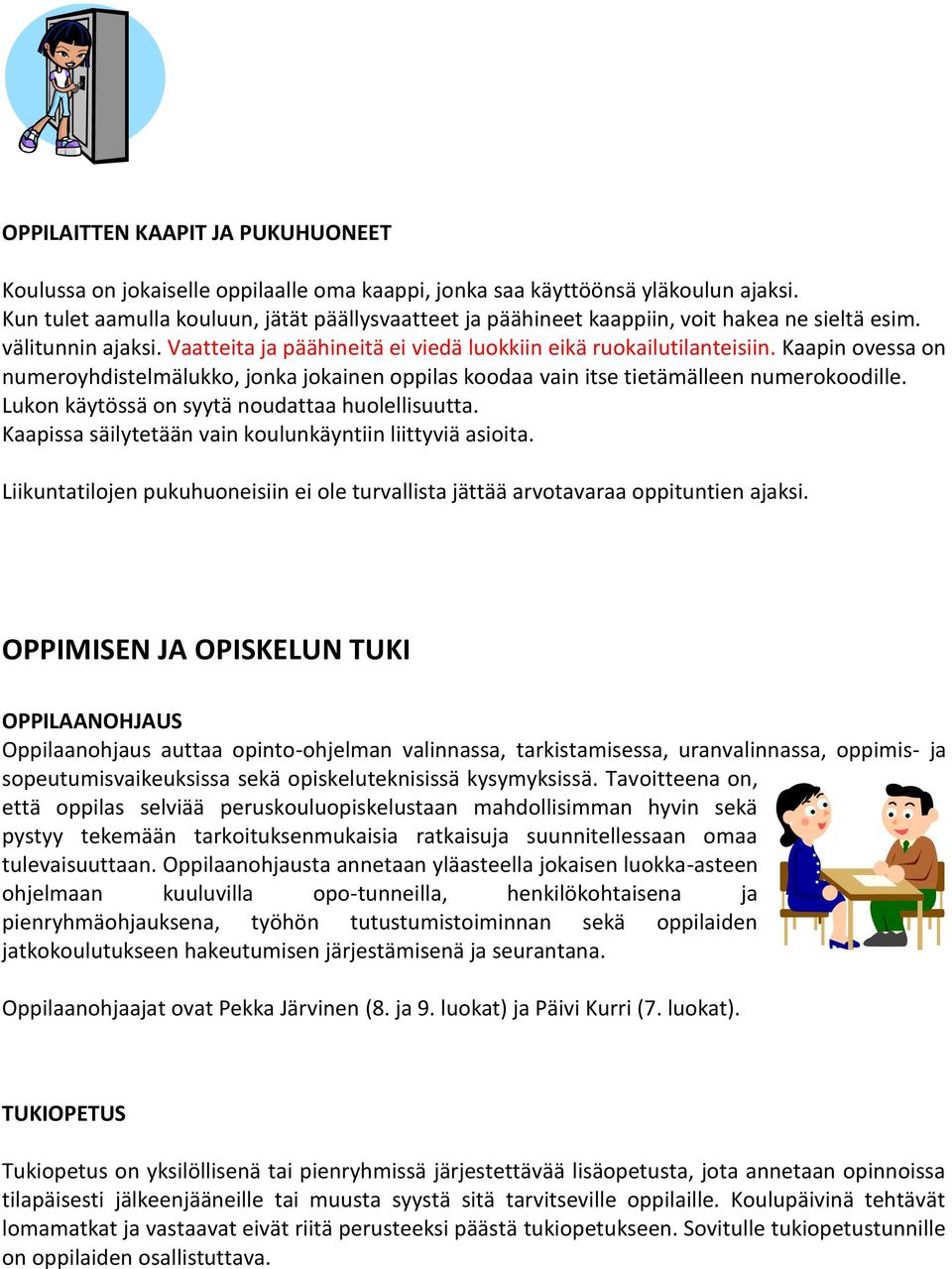 Kaapin ovessa on numeroyhdistelmälukko, jonka jokainen oppilas koodaa vain itse tietämälleen numerokoodille. Lukon käytössä on syytä noudattaa huolellisuutta.