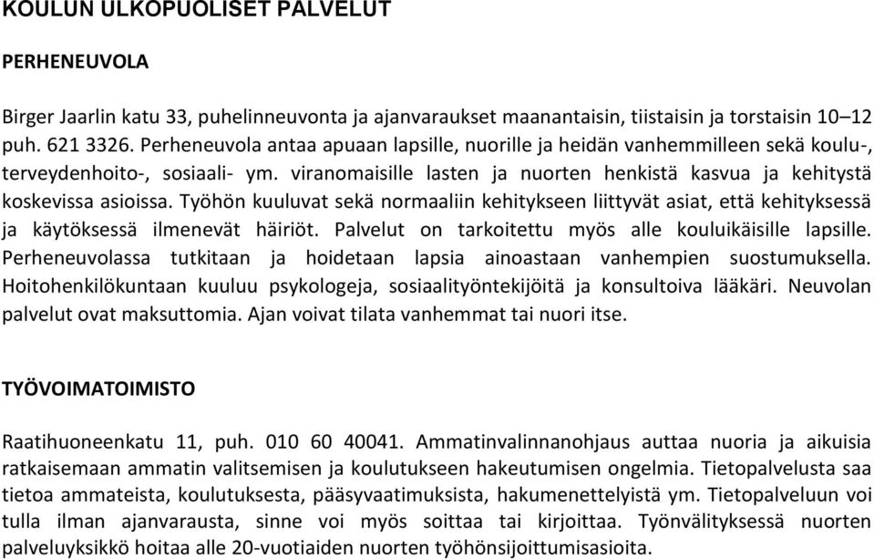 Työhön kuuluvat sekä normaaliin kehitykseen liittyvät asiat, että kehityksessä ja käytöksessä ilmenevät häiriöt. Palvelut on tarkoitettu myös alle kouluikäisille lapsille.