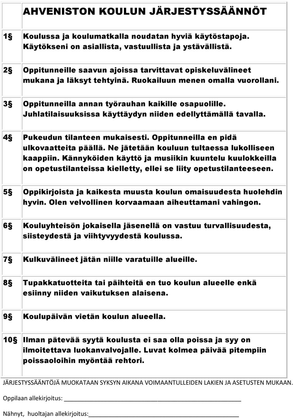 Juhlatilaisuuksissa käyttäydyn niiden edellyttämällä tavalla. 4 Pukeudun tilanteen mukaisesti. Oppitunneilla en pidä ulkovaatteita päällä. Ne jätetään kouluun tultaessa lukolliseen kaappiin.