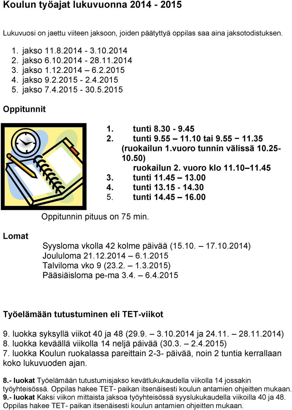 25-10.50) ruokailun 2. vuoro klo 11.10 11.45 3. tunti 11.45 13.00 4. tunti 13.15-14.30 5. tunti 14.45 16.00 Lomat Syysloma vkolla 42 kolme päivää (15.10. 17.10.2014) Joululoma 21.12.2014 6.1.2015 Talviloma vko 9 (23.