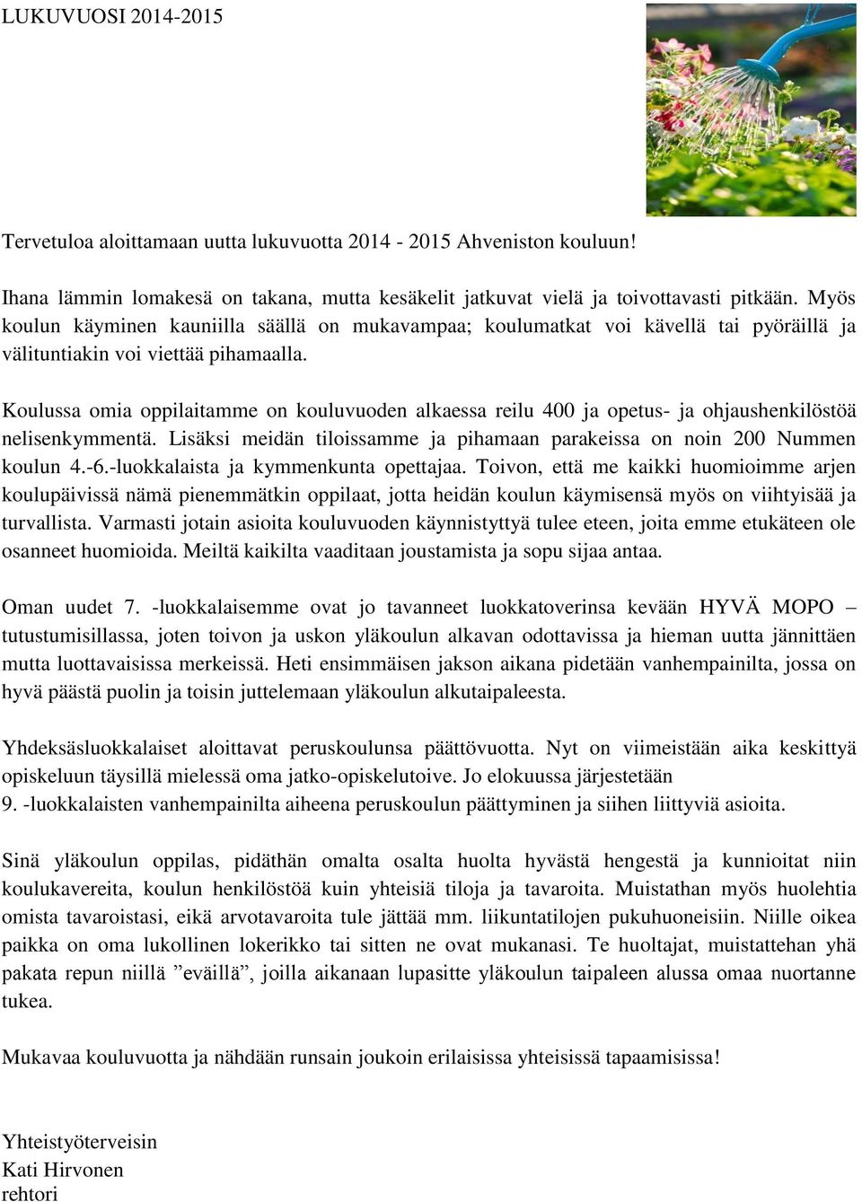 Koulussa omia oppilaitamme on kouluvuoden alkaessa reilu 400 ja opetus- ja ohjaushenkilöstöä nelisenkymmentä. Lisäksi meidän tiloissamme ja pihamaan parakeissa on noin 200 Nummen koulun 4.-6.