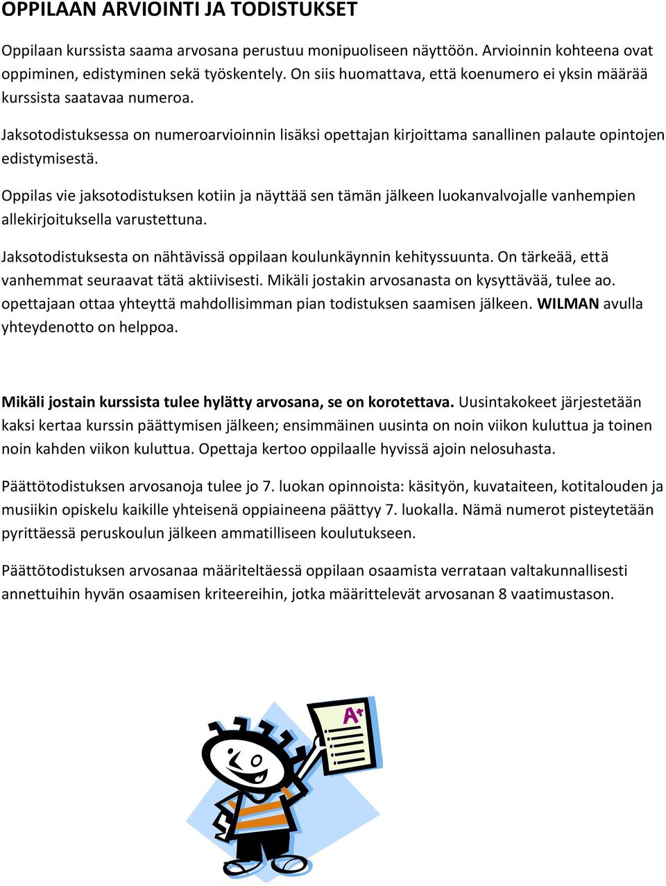 Oppilas vie jaksotodistuksen kotiin ja näyttää sen tämän jälkeen luokanvalvojalle vanhempien allekirjoituksella varustettuna. Jaksotodistuksesta on nähtävissä oppilaan koulunkäynnin kehityssuunta.