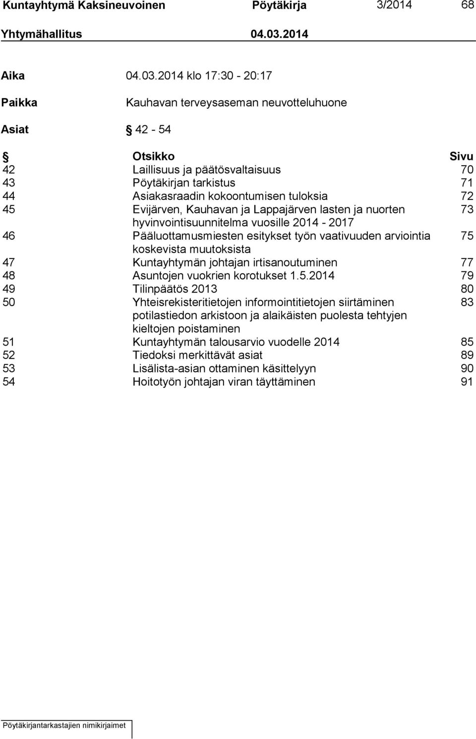 2014 klo 17:30-20:17 Paikka Kauhavan terveysaseman neuvotteluhuone Asiat 42-54 Otsikko Sivu 42 Laillisuus ja päätösvaltaisuus 70 43 Pöytäkirjan tarkistus 71 44 Asiakasraadin kokoontumisen tuloksia 72