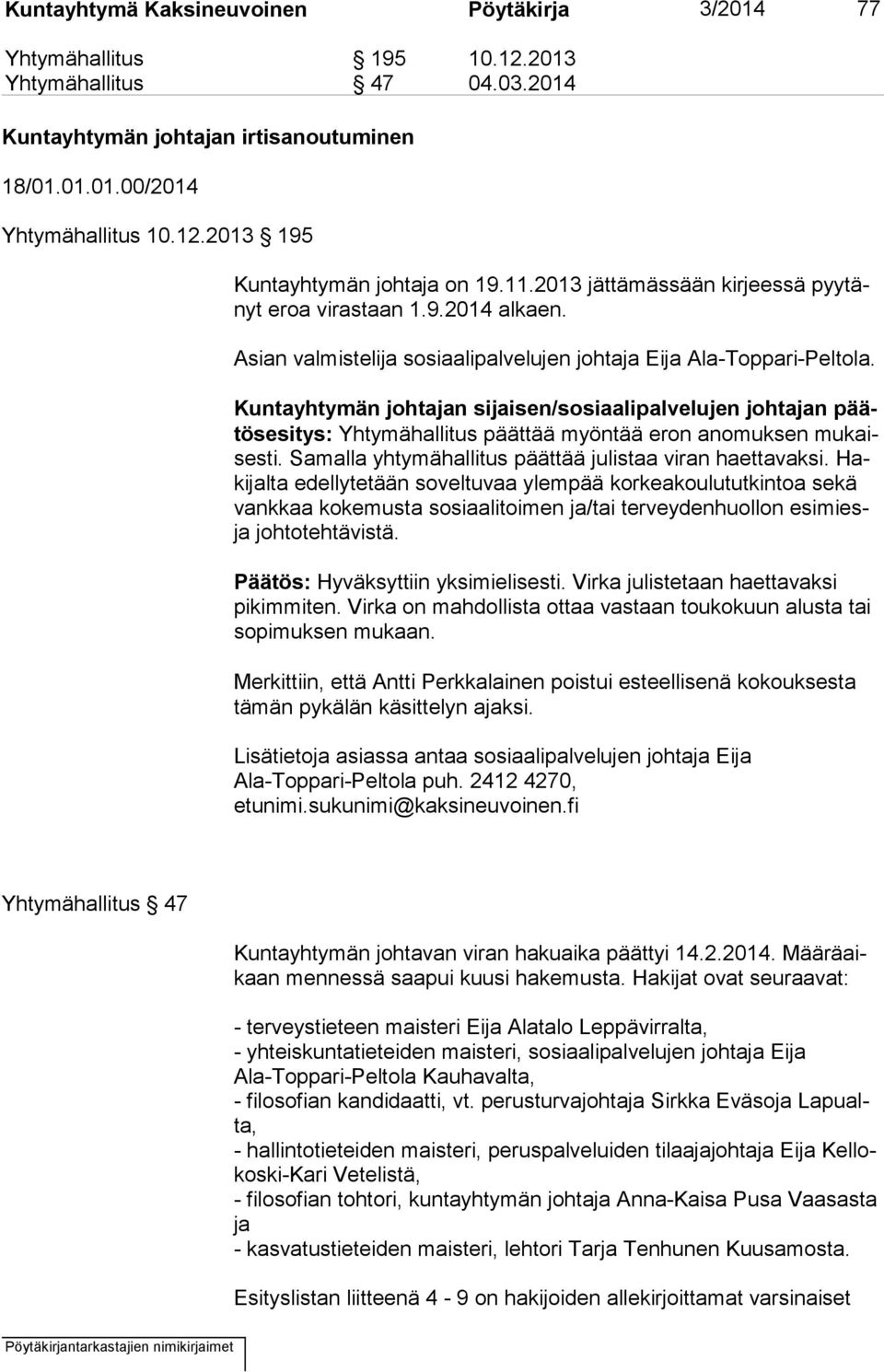 Kuntayhtymän johtajan sijaisen/sosiaalipalvelujen johtajan päätös esi tys: Yhtymähallitus päättää myöntää eron anomuksen mu kaises ti. Samalla yhtymähallitus päättää julistaa viran haettavaksi.