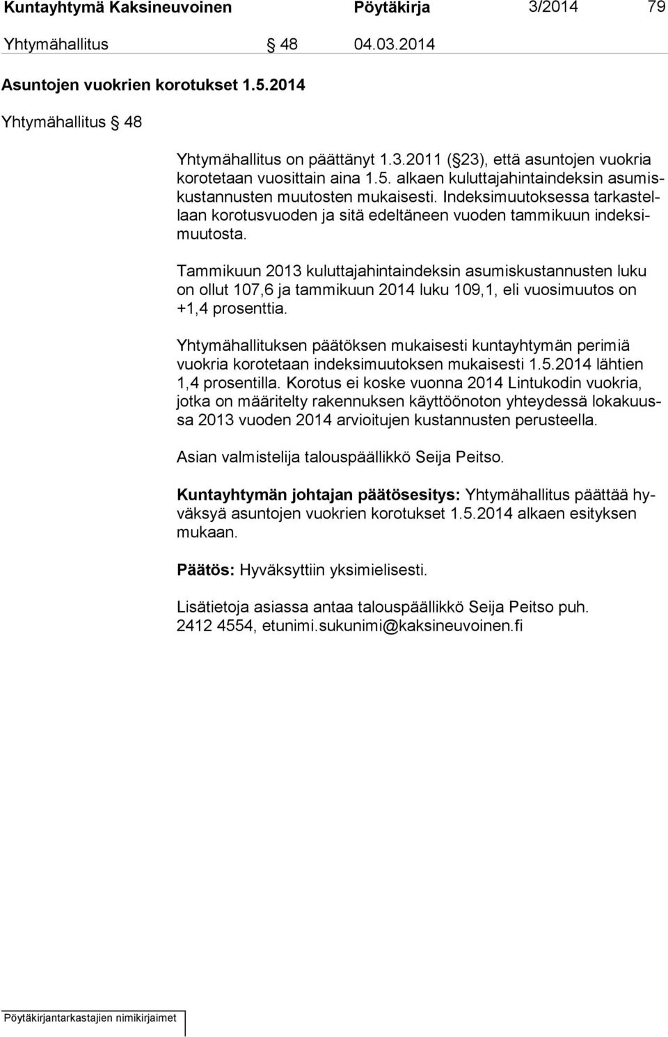 Tammikuun 2013 kuluttajahintaindeksin asumiskustannusten luku on ollut 107,6 ja tammikuun 2014 luku 109,1, eli vuosimuutos on +1,4 prosenttia.