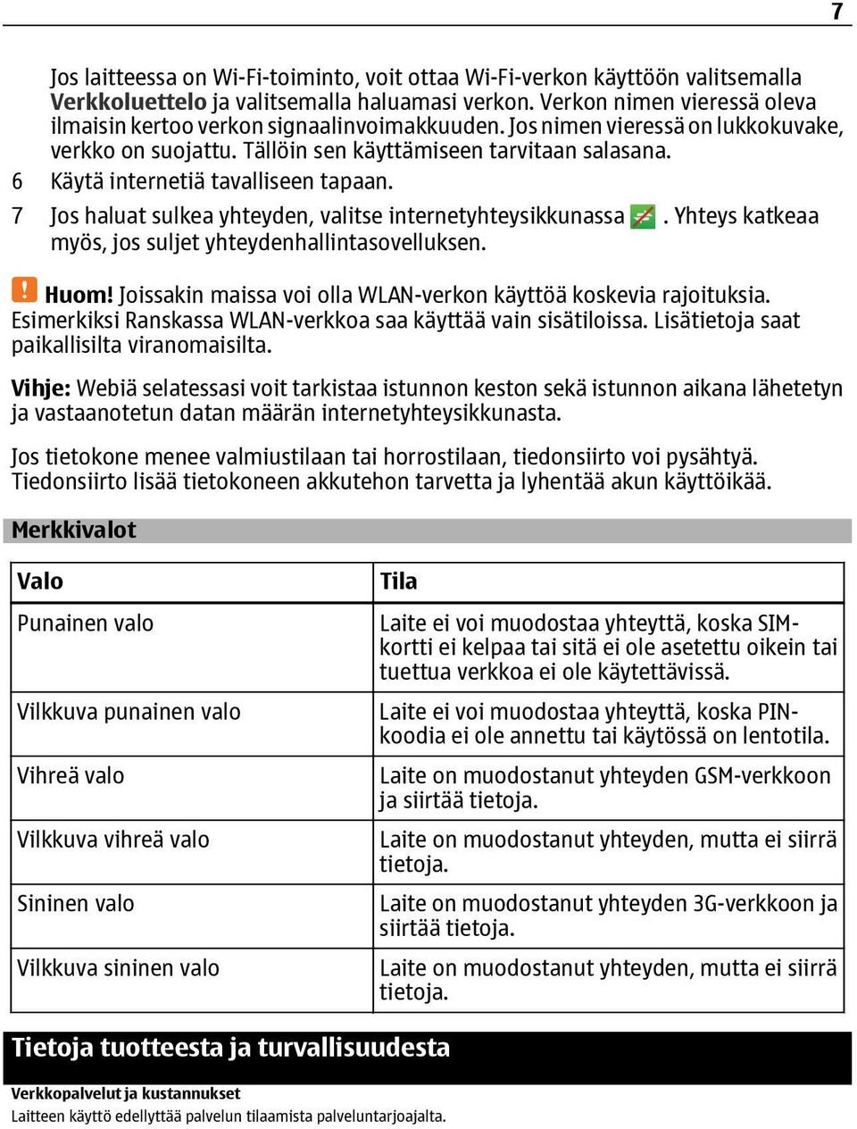 6 Käytä internetiä tavalliseen tapaan. 7 Jos haluat sulkea yhteyden, valitse internetyhteysikkunassa. Yhteys katkeaa myös, jos suljet yhteydenhallintasovelluksen. Huom!