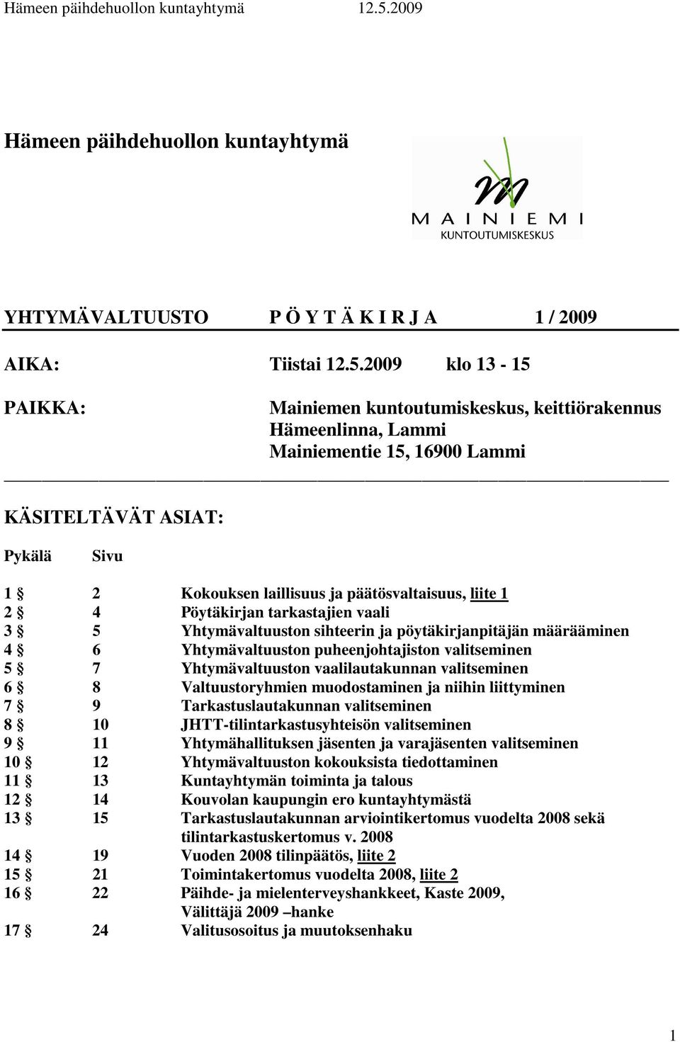 1 2 4 Pöytäkirjan tarkastajien vaali 3 5 Yhtymävaltuuston sihteerin ja pöytäkirjanpitäjän määrääminen 4 6 Yhtymävaltuuston puheenjohtajiston valitseminen 5 7 Yhtymävaltuuston vaalilautakunnan