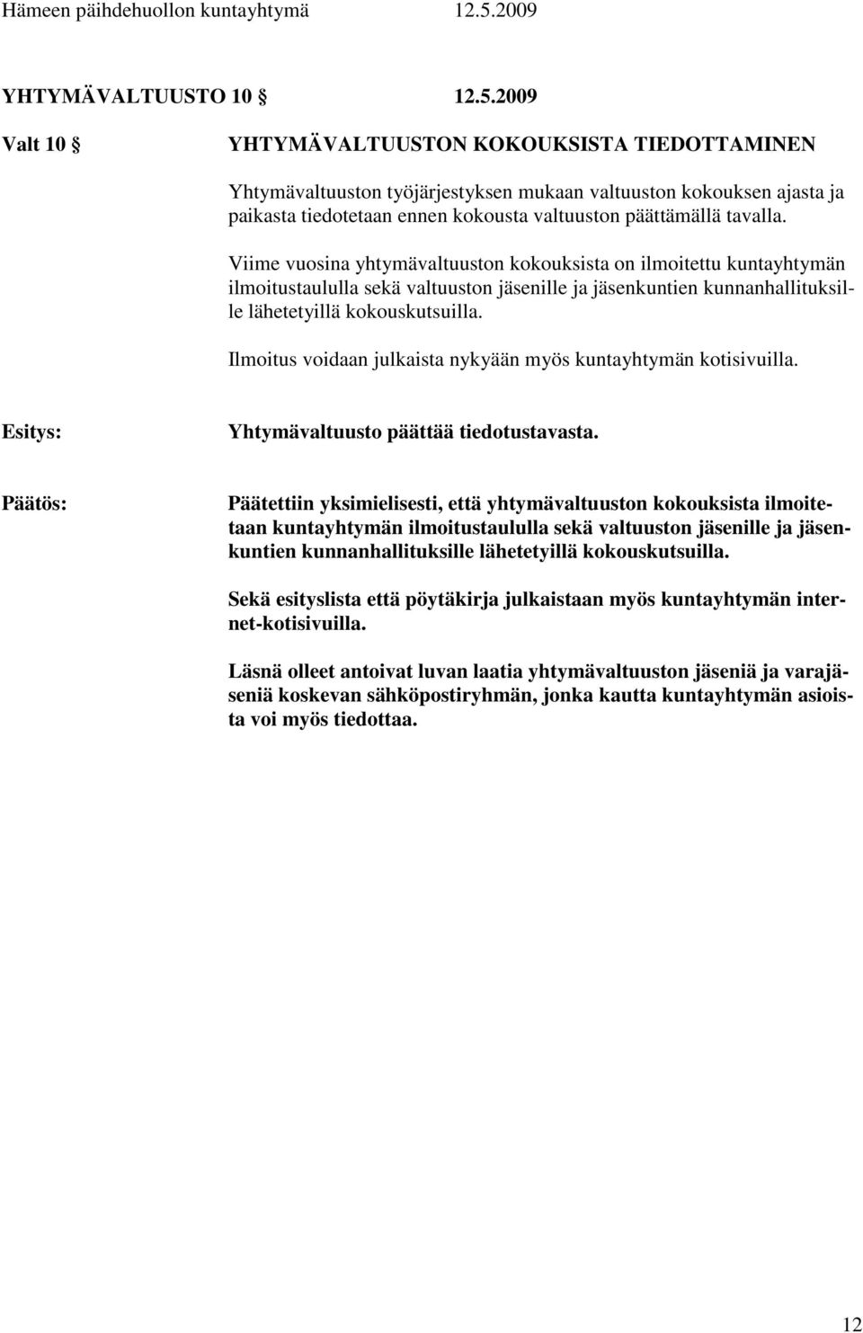 Viime vuosina yhtymävaltuuston kokouksista on ilmoitettu kuntayhtymän ilmoitustaululla sekä valtuuston jäsenille ja jäsenkuntien kunnanhallituksille lähetetyillä kokouskutsuilla.