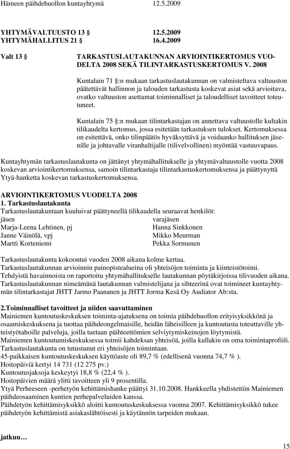 ja taloudelliset tavoitteet toteutuneet. Kuntalain 75 :n mukaan tilintarkastajan on annettava valtuustolle kultakin tilikaudelta kertomus, jossa esitetään tarkastuksen tulokset.