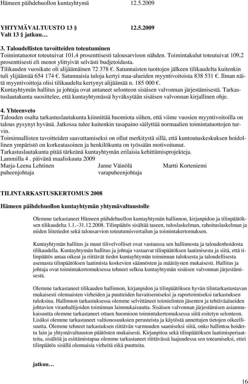 Satunnaisten tuottojen jälkeen tilikaudelta kuitenkin tuli ylijäämää 654 174. Satunnaisia tuloja kertyi maa-alueiden myyntivoitoista 838 531.