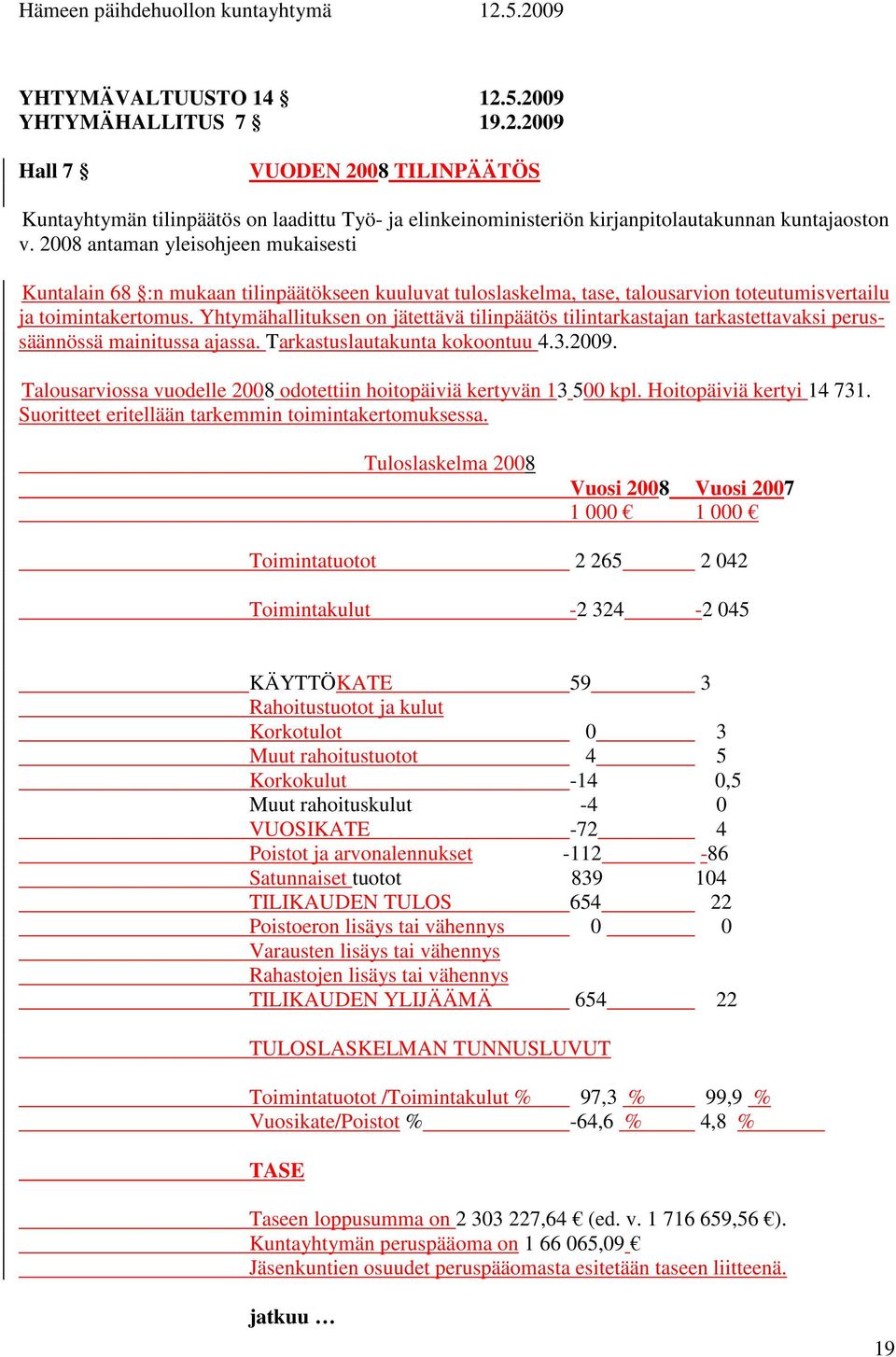 Yhtymähallituksen on jätettävä tilinpäätös tilintarkastajan tarkastettavaksi perussäännössä mainitussa ajassa. Tarkastuslautakunta kokoontuu 4.3.2009.