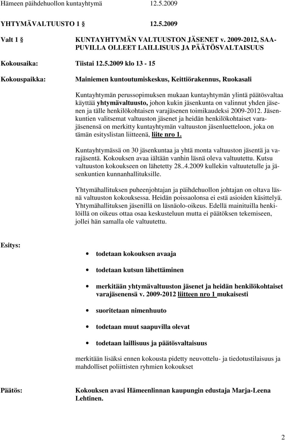 2009 klo 13-15 Kokouspaikka: Mainiemen kuntoutumiskeskus, Keittiörakennus, Ruokasali Kuntayhtymän perussopimuksen mukaan kuntayhtymän ylintä päätösvaltaa käyttää yhtymävaltuusto, johon kukin