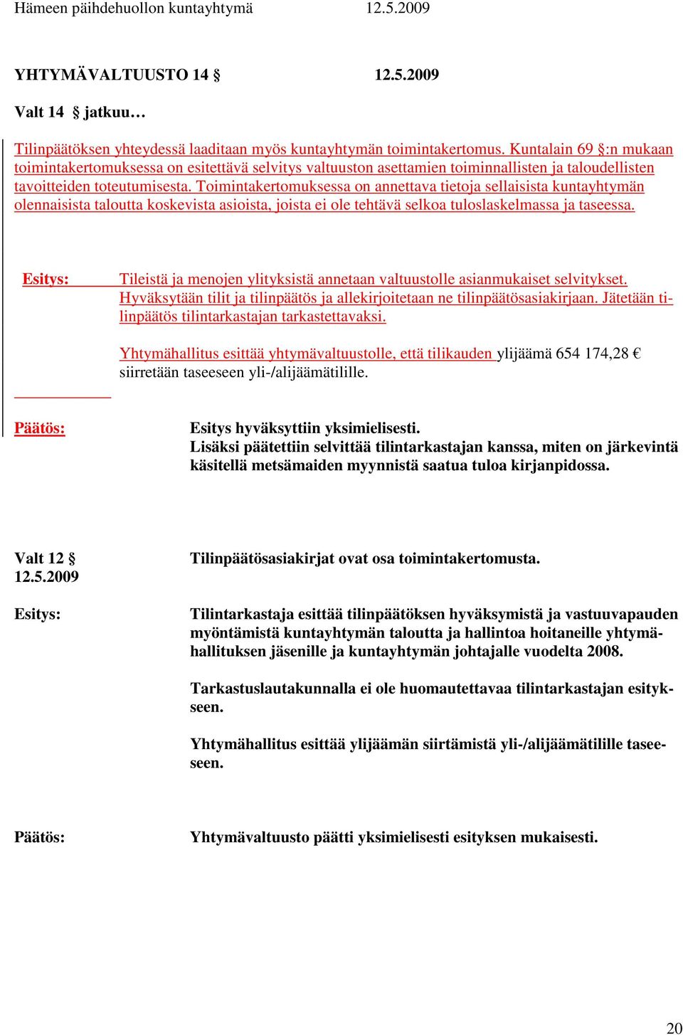 Toimintakertomuksessa on annettava tietoja sellaisista kuntayhtymän olennaisista taloutta koskevista asioista, joista ei ole tehtävä selkoa tuloslaskelmassa ja taseessa.