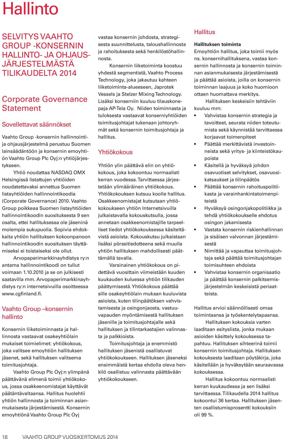 Yhtiö noudattaa NASDAQ OMX Helsingissä listattujen yhtiöiden noudatettavaksi annettua Suomen listayhtiöiden hallinnointikoodia (Corporate Governance) 2010.