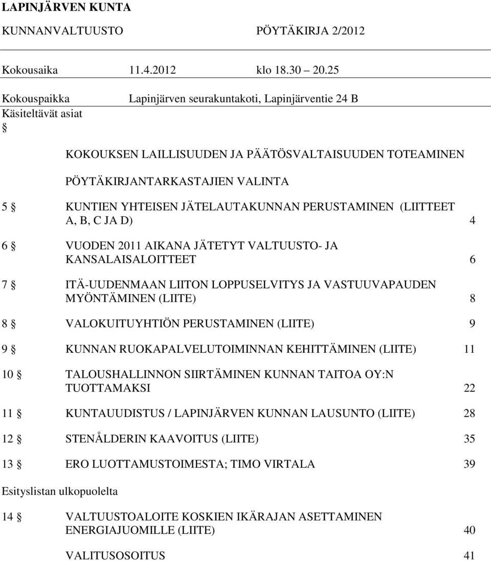 JÄTELAUTAKUNNAN PERUSTAMINEN (LIITTEET A, B, C JA D) 4 6 VUODEN 2011 AIKANA JÄTETYT VALTUUSTO- JA KANSALAISALOITTEET 6 7 ITÄ-UUDENMAAN LIITON LOPPUSELVITYS JA VASTUUVAPAUDEN MYÖNTÄMINEN (LIITE) 8 8