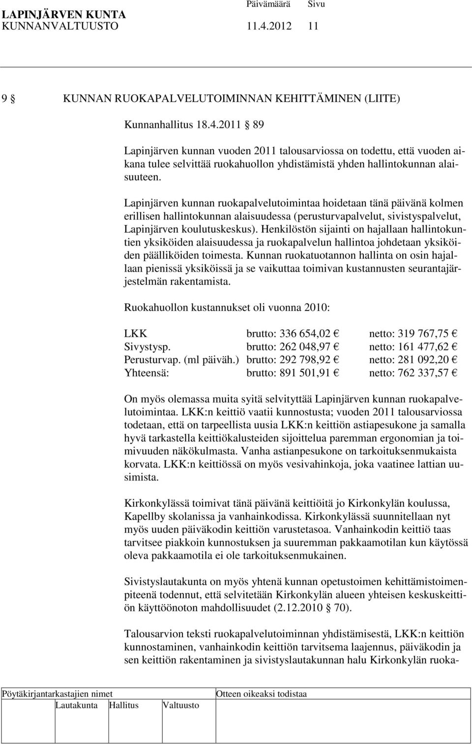 Henkilöstön sijainti on hajallaan hallintokuntien yksiköiden alaisuudessa ja ruokapalvelun hallintoa johdetaan yksiköiden päälliköiden toimesta.