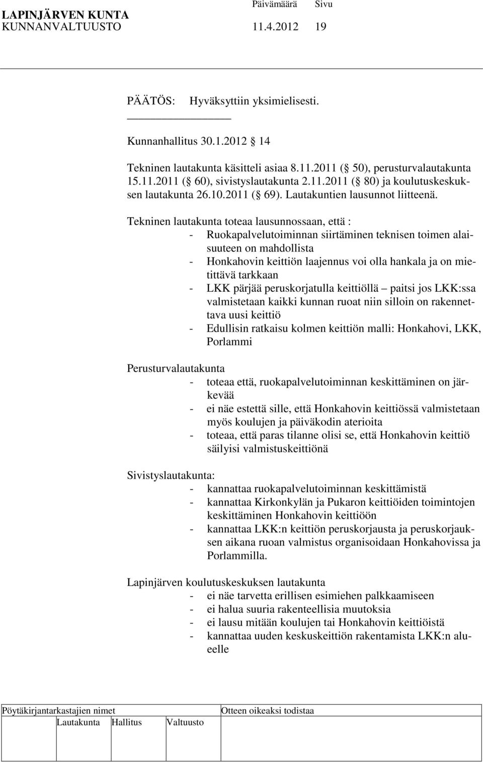 Tekninen lautakunta toteaa lausunnossaan, että : - Ruokapalvelutoiminnan siirtäminen teknisen toimen alaisuuteen on mahdollista - Honkahovin keittiön laajennus voi olla hankala ja on mietittävä