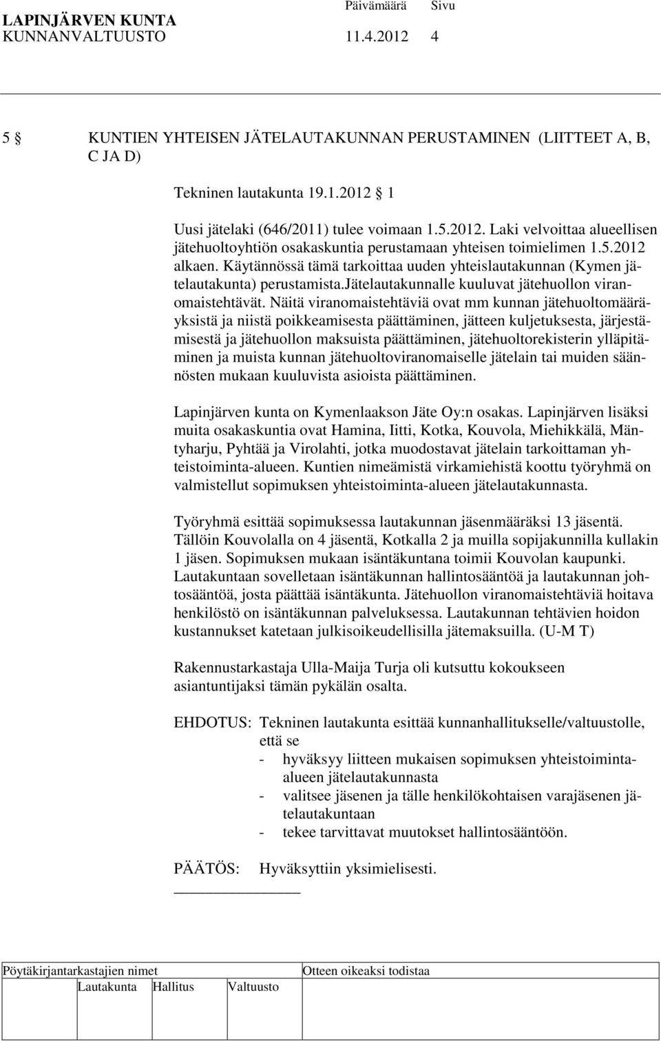 Näitä viranomaistehtäviä ovat mm kunnan jätehuoltomääräyksistä ja niistä poikkeamisesta päättäminen, jätteen kuljetuksesta, järjestämisestä ja jätehuollon maksuista päättäminen, jätehuoltorekisterin