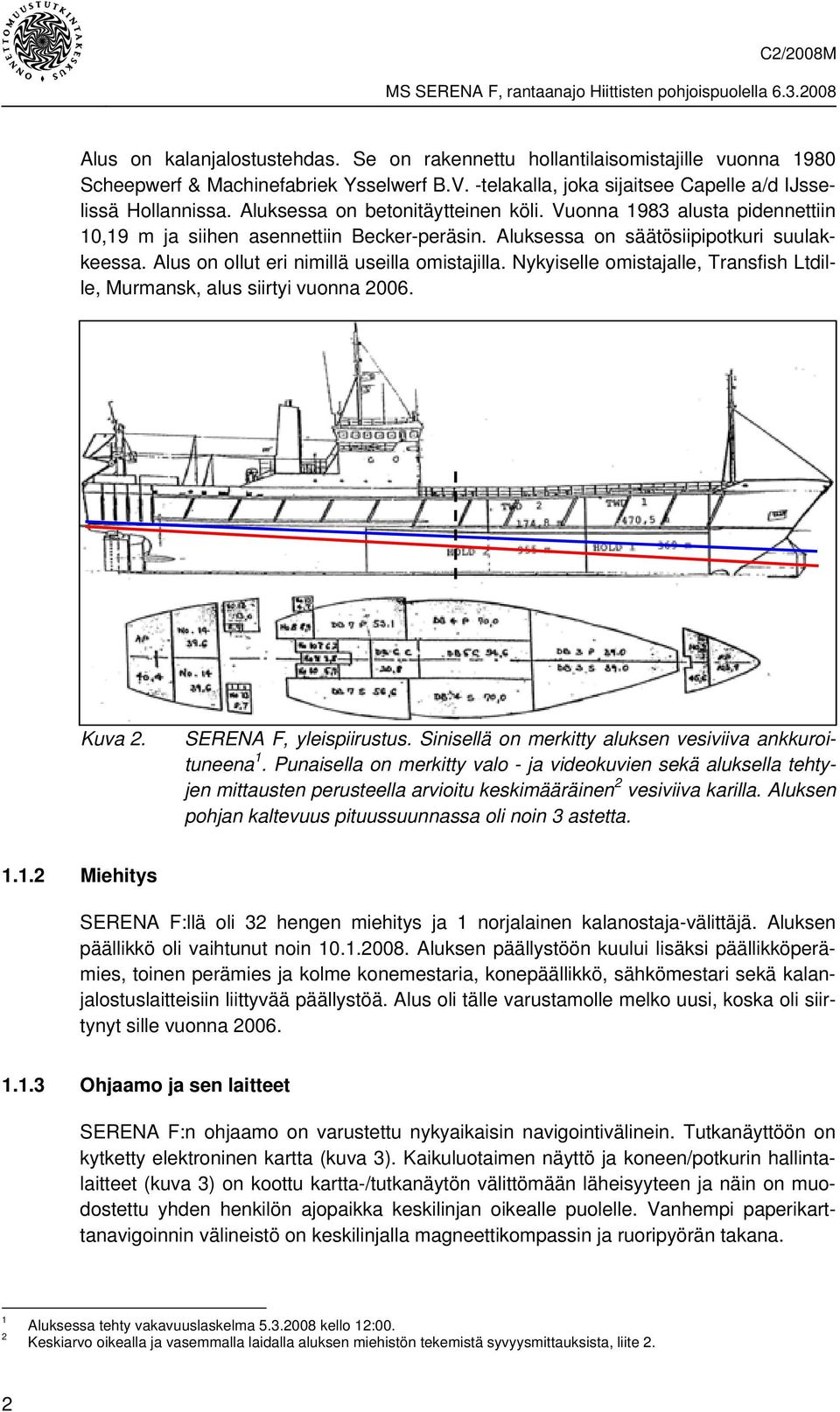 Alus on ollut eri nimillä useilla omistajilla. Nykyiselle omistajalle, Transfish Ltdille, Murmansk, alus siirtyi vuonna 2006. Kuva 2. SERENA F, yleispiirustus.