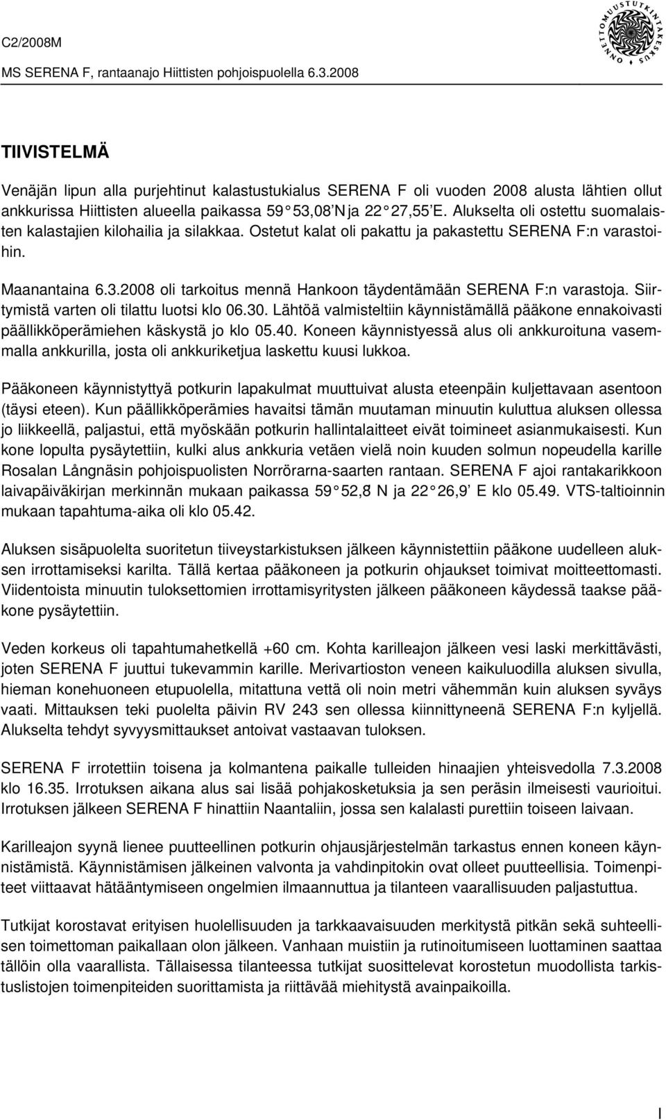 2008 oli tarkoitus mennä Hankoon täydentämään SERENA F:n varastoja. Siirtymistä varten oli tilattu luotsi klo 06.30.