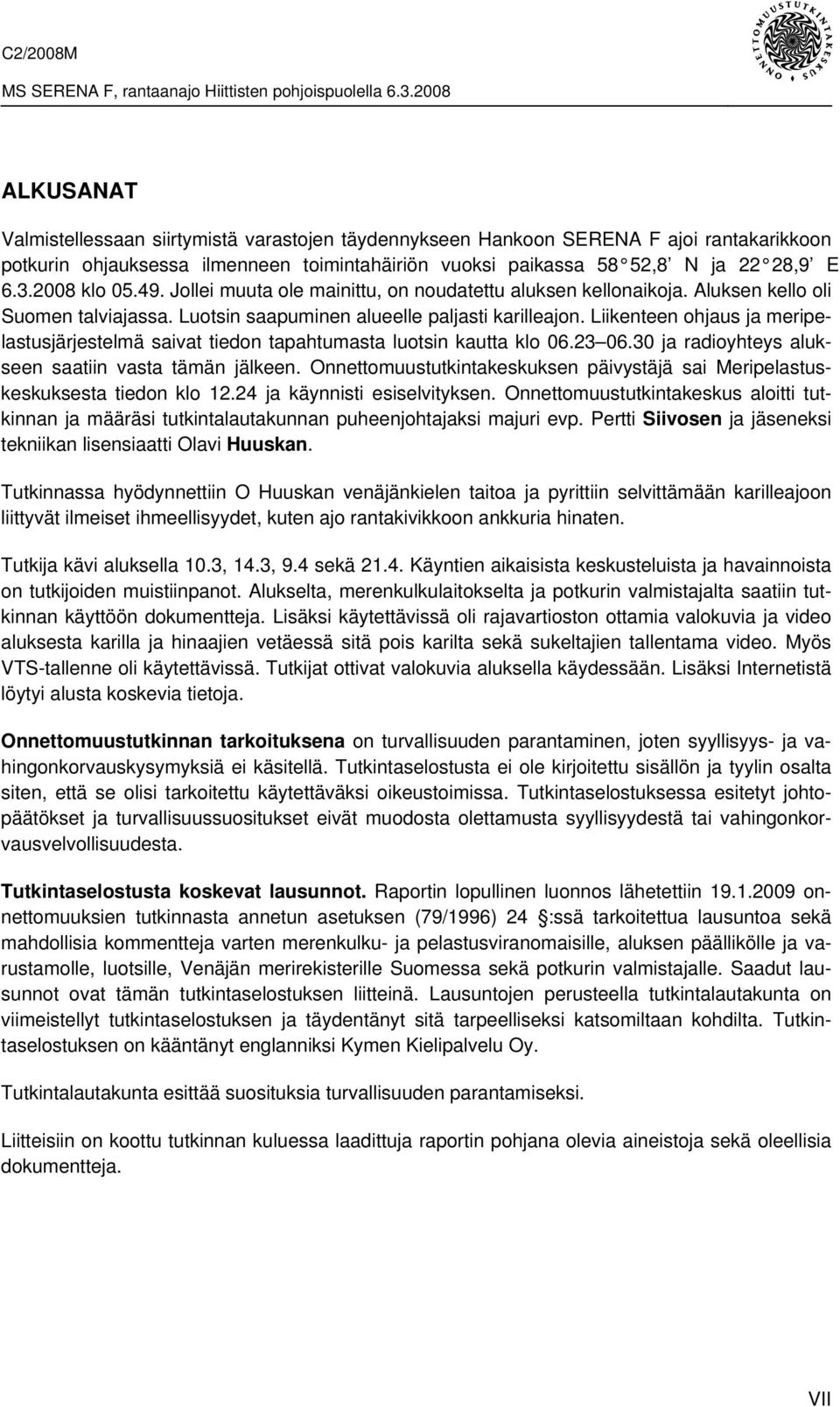 Liikenteen ohjaus ja meripelastusjärjestelmä saivat tiedon tapahtumasta luotsin kautta klo 06.23 06.30 ja radioyhteys alukseen saatiin vasta tämän jälkeen.