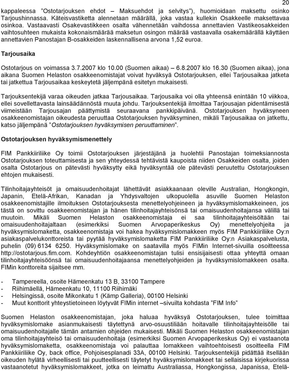 Panostajan B-osakkeiden laskennallisena arvona 1,52 euroa. Tarjousaika Ostotarjous on voimassa 3.7.2007 klo 10.00 (Suomen aikaa) 6.8.2007 klo 16.