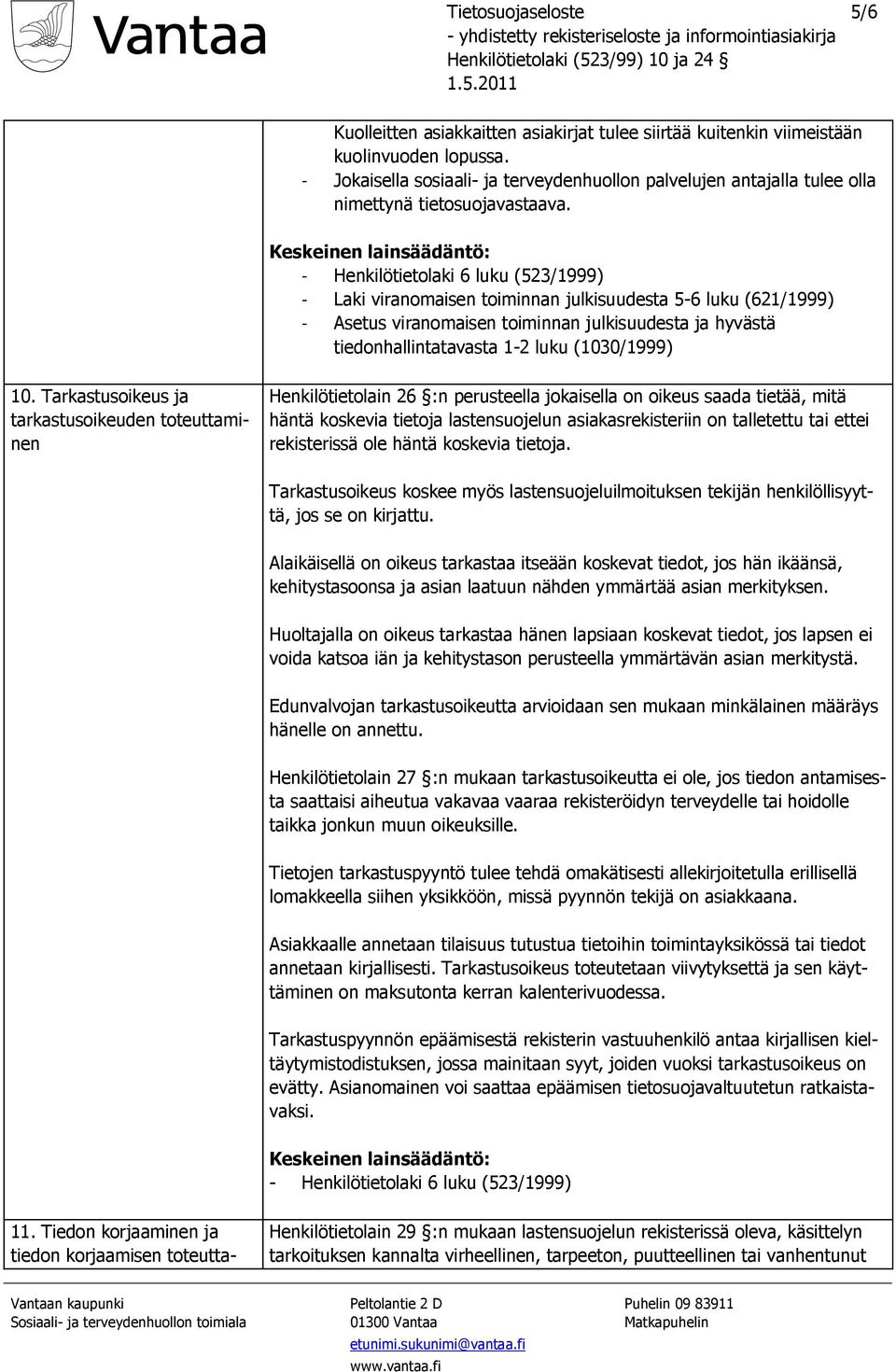 - Henkilötietolaki 6 luku (523/1999) - Laki viranomaisen toiminnan julkisuudesta 5-6 luku (621/1999) - Asetus viranomaisen toiminnan julkisuudesta ja hyvästä tiedonhallintatavasta 1-2 luku