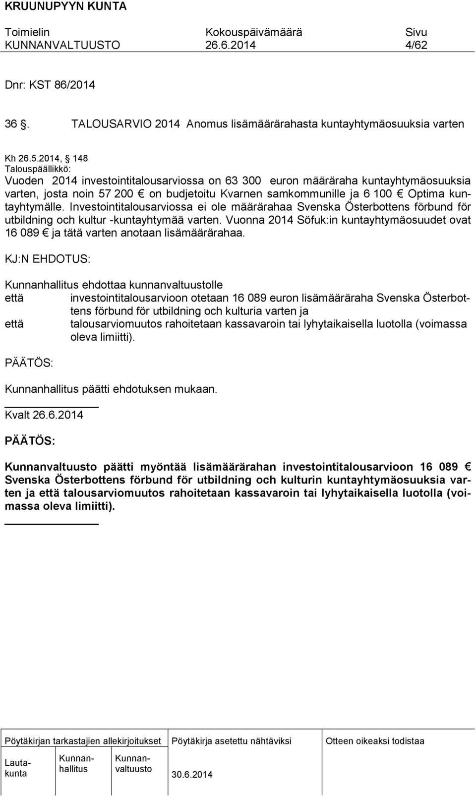 kuntayhtymälle. Investointitalousarviossa ei ole määrärahaa Svenska Österbottens förbund för utbildning och kultur -kuntayhtymää varten.