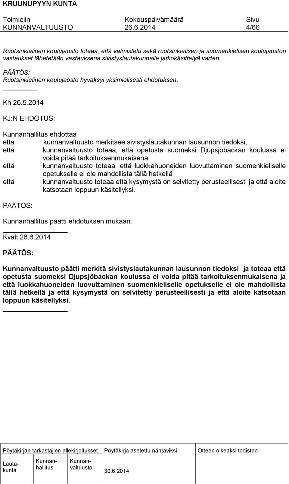 2014 KJ:N EHDOTUS: ehdottaa että kunnanvaltuusto merkitsee sivistyslautakunnan lausunnon tiedoksi, että kunnanvaltuusto toteaa, että opetusta suomeksi Djupsjöbackan koulussa ei voida pitää