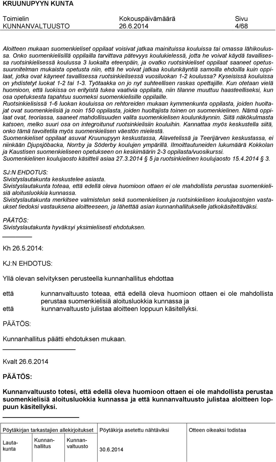 opetussuunnitelman mukaista opetusta niin, että he voivat jatkaa koulunkäyntiä samoilla ehdoilla kuin oppilaat, jotka ovat käyneet tavallisessa ruotsinkielisessä vuosiluokan 1-2 koulussa?