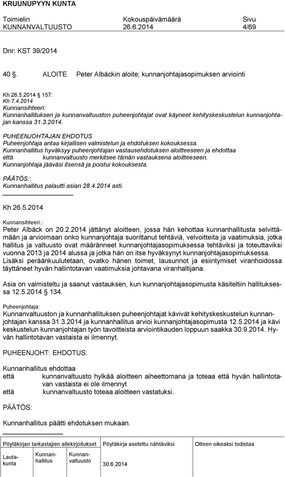 hyväksyy puheenjohtajan vastausehdotuksen aloitteeseen ja ehdottaa että kunnanvaltuusto merkitsee tämän vastauksena aloitteeseen. Kunnanjohtaja jääväsi itsensä ja poistui kokouksesta.