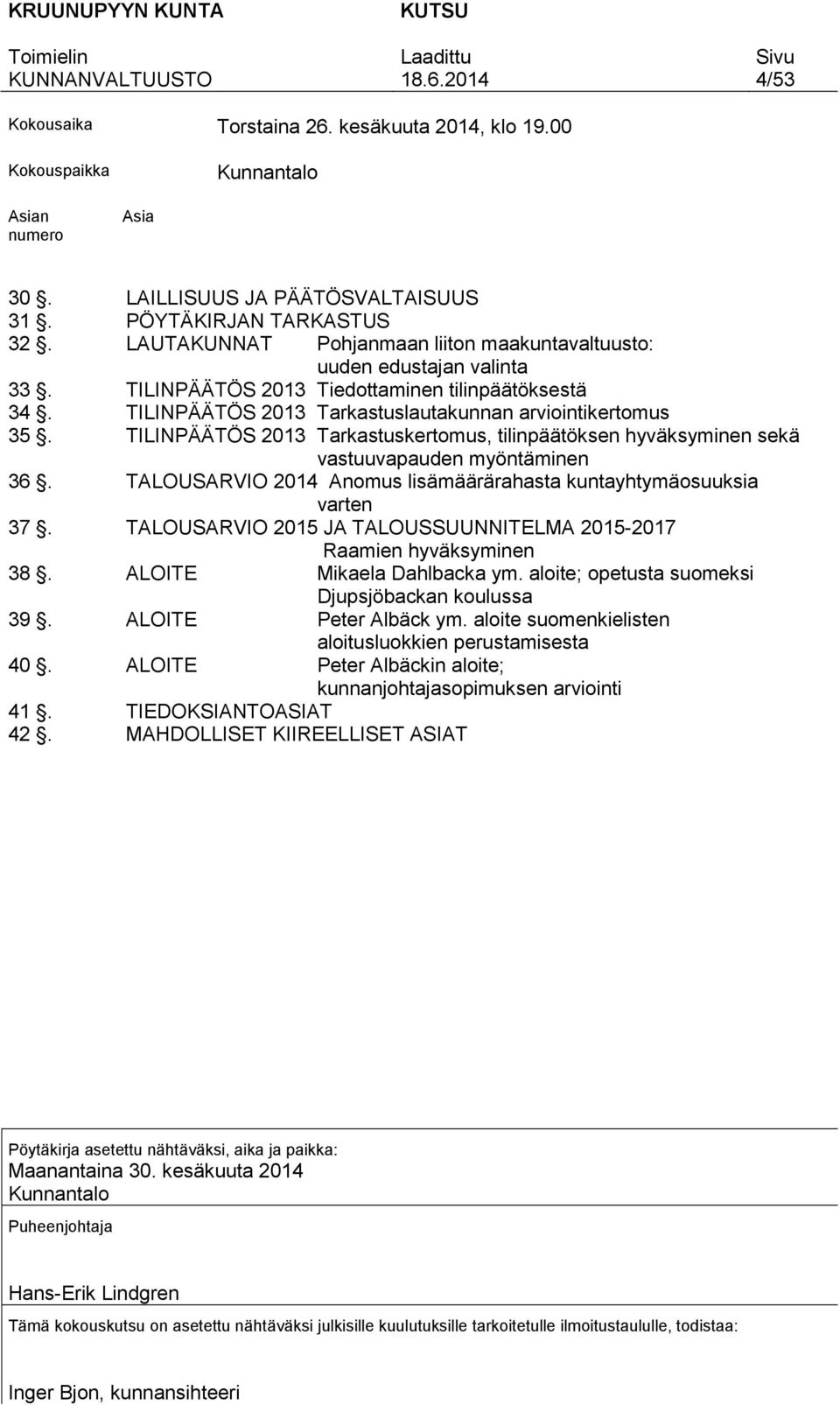 TILINPÄÄTÖS 2013 Tarkastuskertomus, tilinpäätöksen hyväksyminen sekä vastuuvapauden myöntäminen 36. TALOUSARVIO 2014 Anomus lisämäärärahasta kuntayhtymäosuuksia varten 37.