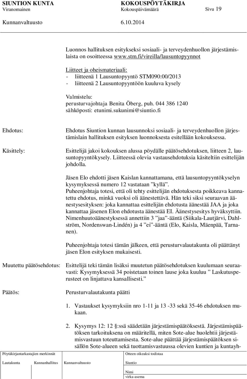 044 386 1240 sähköposti: etunimi.sukunimi@siuntio.fi Käsittely: Ehdotus n kunnan lausunnoksi sosiaali- ja terveydenhuollon järjestämislain hallituksen esityksen luonnoksesta esitellään kokouksessa.