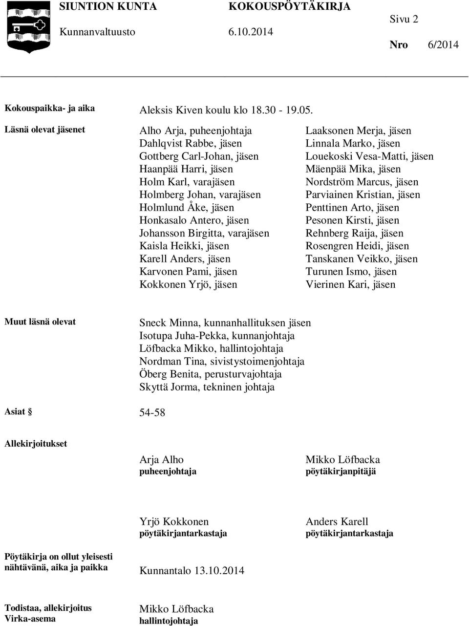 Antero, jäsen Johansson Birgitta, varajäsen Kaisla Heikki, jäsen Karell Anders, jäsen Karvonen Pami, jäsen Kokkonen Yrjö, jäsen Laaksonen Merja, jäsen Linnala Marko, jäsen Louekoski Vesa-Matti, jäsen