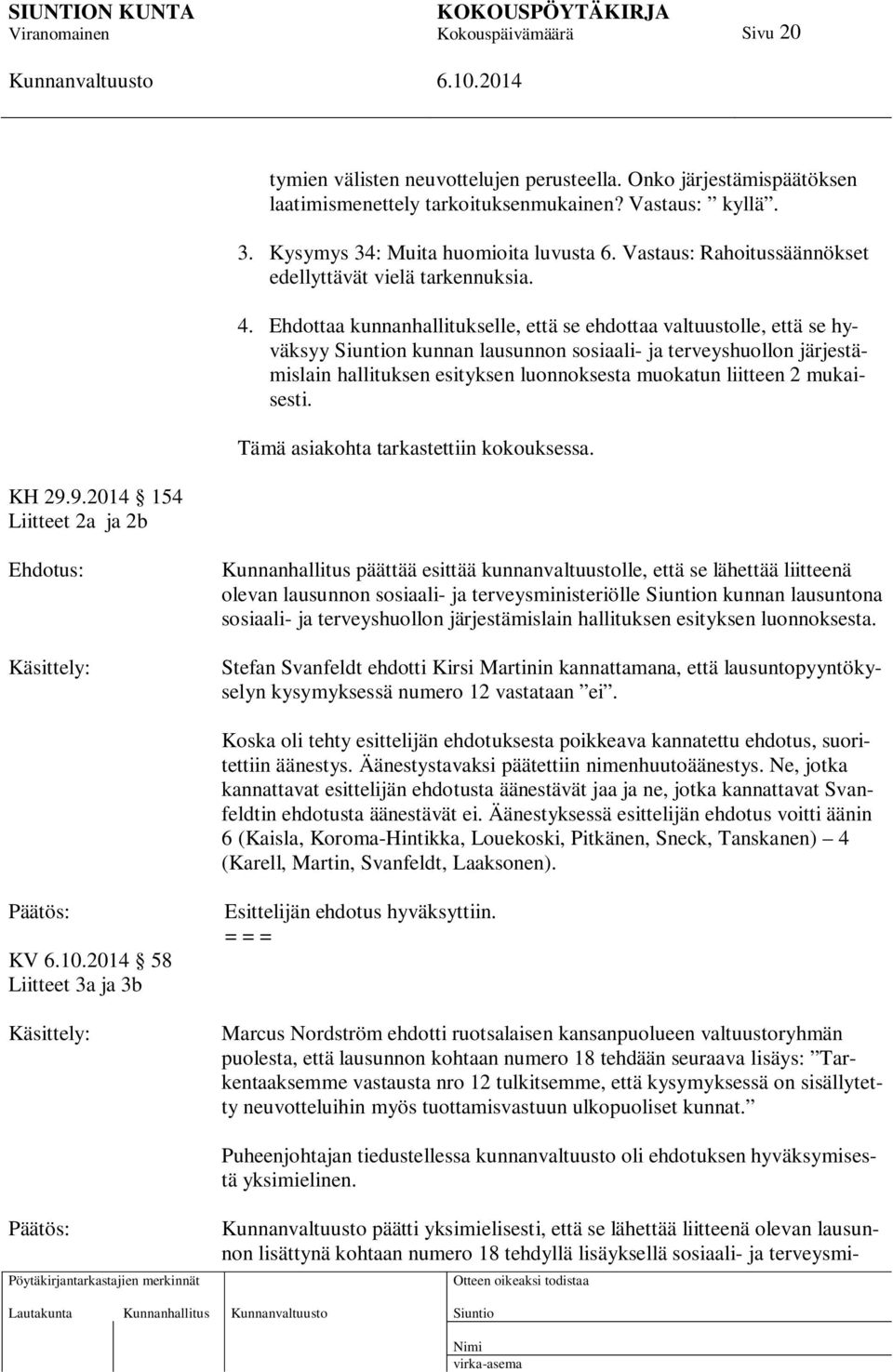 Ehdottaa kunnanhallitukselle, että se ehdottaa valtuustolle, että se hyväksyy n kunnan lausunnon sosiaali- ja terveyshuollon järjestämislain hallituksen esityksen luonnoksesta muokatun liitteen 2
