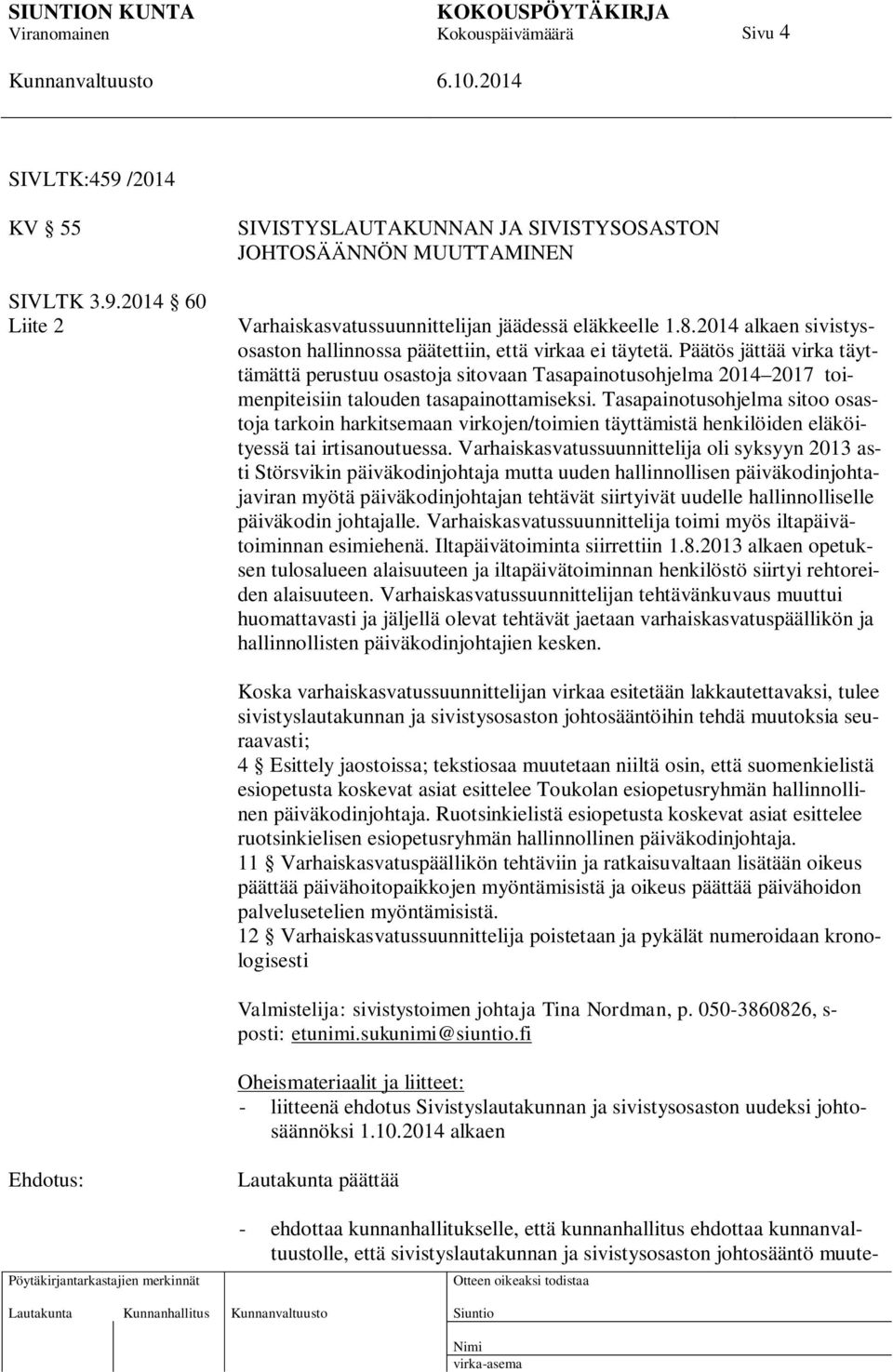 Päätös jättää virka täyttämättä perustuu osastoja sitovaan Tasapainotusohjelma 2014 2017 toimenpiteisiin talouden tasapainottamiseksi.