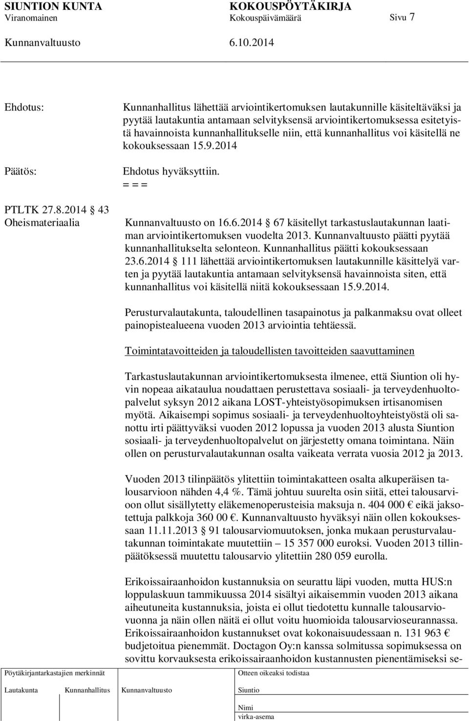 kunnanhallitukselle niin, että kunnanhallitus voi käsitellä ne kokouksessaan 15.9.2014 Ehdotus hyväksyttiin. on 16.6.2014 67 käsitellyt tarkastuslautakunnan laatiman arviointikertomuksen vuodelta 2013.
