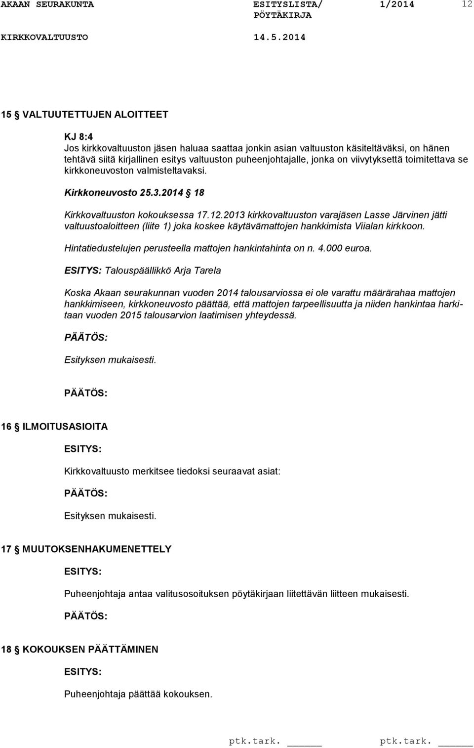 2013 kirkkovaltuuston vara Lasse Järvinen jätti valtuustoaloitteen (liite 1) joka koskee käytävämattojen hankkimista Viialan kirkkoon. Hintatiedustelujen perusteella mattojen hankintahinta on n. 4.