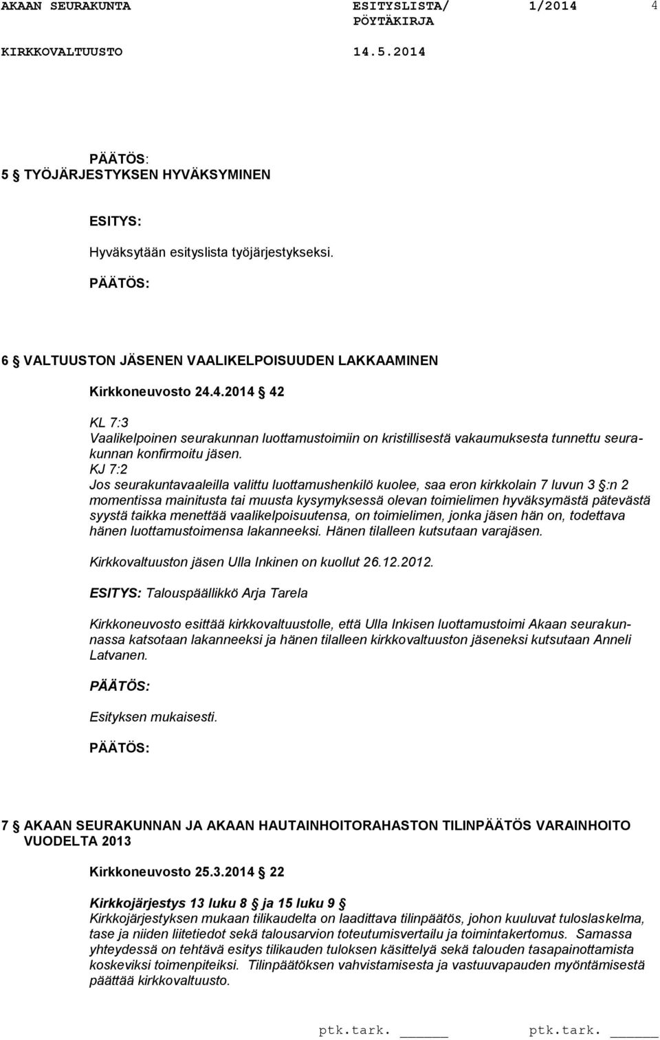 taikka menettää vaalikelpoisuutensa, on toimielimen, jonka hän on, todettava hänen luottamustoimensa lakanneeksi. Hänen tilalleen kutsutaan vara. Kirkkovaltuuston Ulla Inkinen on kuollut 26.12.2012.