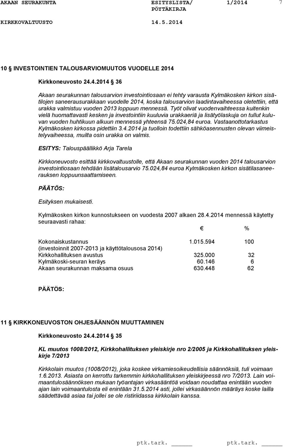 4.2014 36 Akaan seurakunnan talousarvion investointiosaan ei tehty varausta Kylmäkosken kirkon sisätilojen saneerausurakkaan vuodelle 2014, koska talousarvion laadintavaiheessa oletettiin, että