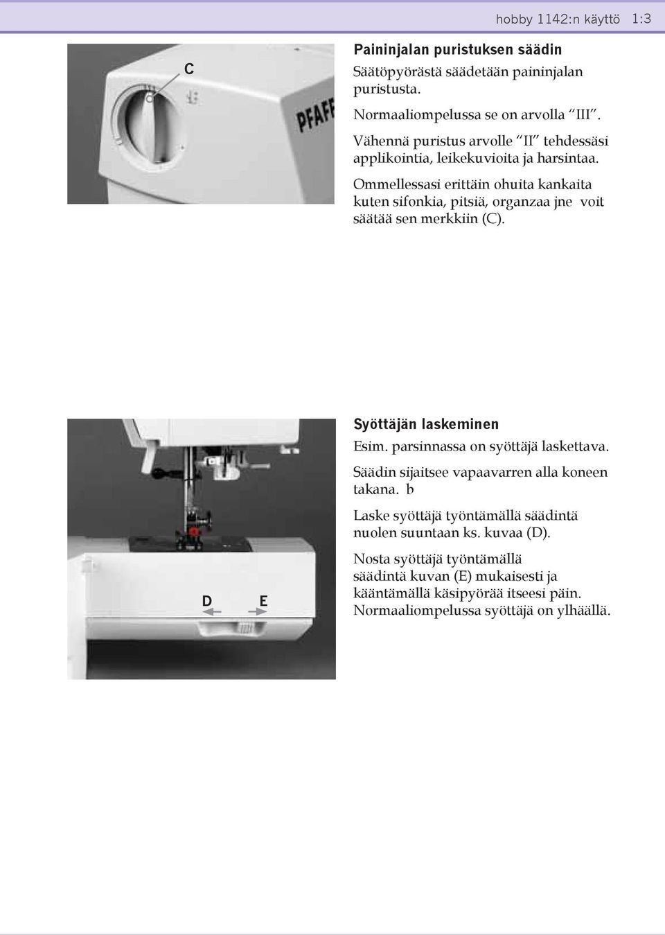 Ommellessasi erittäin ohuita kankaita kuten sifonkia, pitsiä, organzaa jne voit säätää sen merkkiin (C). D E Syöttäjän laskeminen Esim.