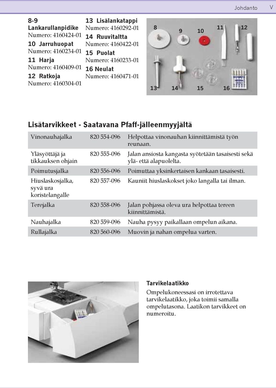 kiinnittämistä työn reunaan. Yläsyöttäjä ja tikkauksen ohjain 820 555-096 Jalan ansiosta kangasta syötetään tasaisesti sekä ylä- että alapuolelta.