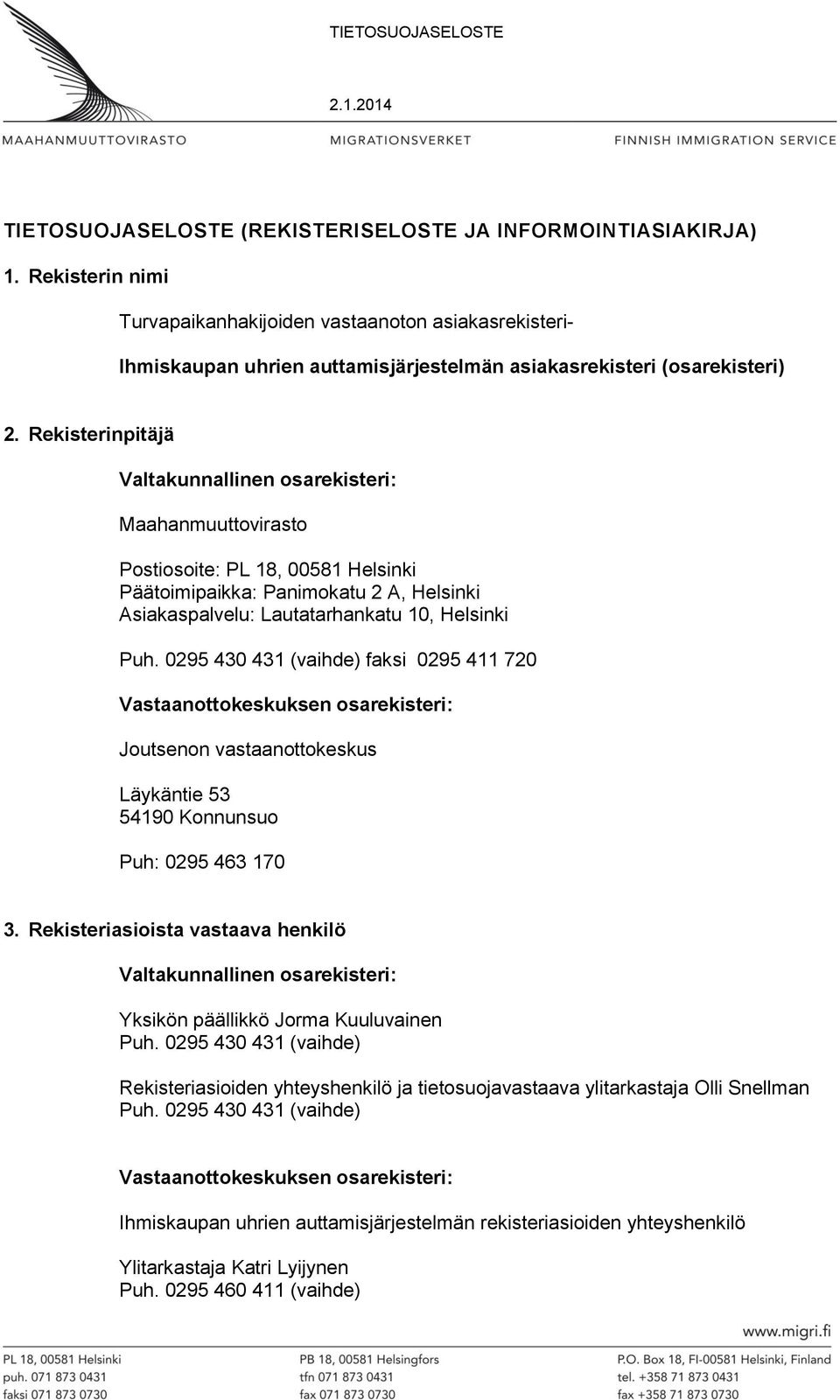 Rekisterinpitäjä Valtakunnallinen osarekisteri: Maahanmuuttovirasto Postiosoite: PL 18, 00581 Helsinki Päätoimipaikka: Panimokatu 2 A, Helsinki Asiakaspalvelu: Lautatarhankatu 10, Helsinki Puh.