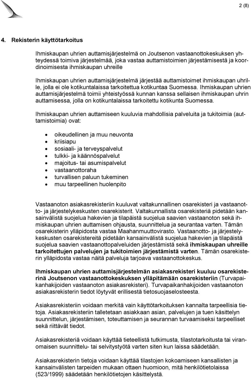 ihmiskaupan uhreille Ihmiskaupan uhrien auttamisjärjestelmä järjestää auttamistoimet ihmiskaupan uhrille, jolla ei ole kotikuntalaissa tarkoitettua kotikuntaa Suomessa.