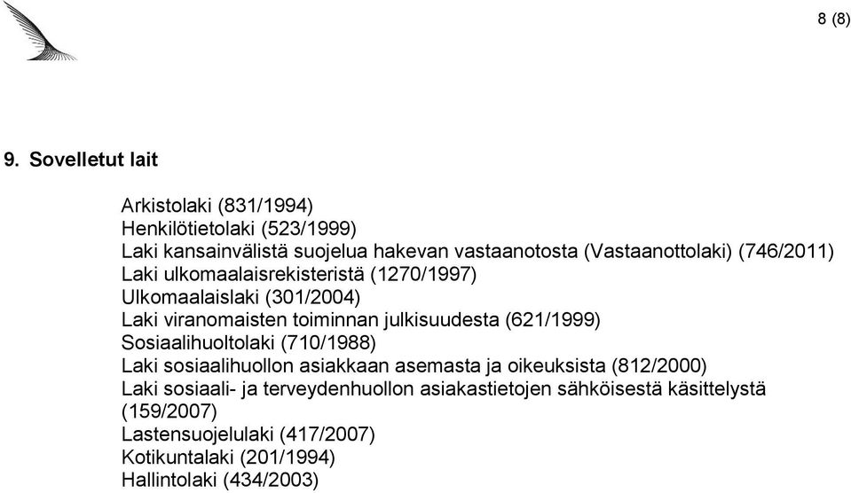 (Vastaanottolaki) (746/2011) Laki ulkomaalaisrekisteristä (1270/1997) Ulkomaalaislaki (301/2004) Laki viranomaisten toiminnan