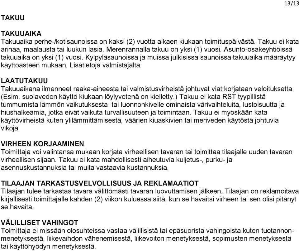 LAATUTAKUU Takuuaikana ilmenneet raaka-aineesta tai valmistusvirheistä johtuvat viat korjataan veloituksetta. (Esim. suolaveden käyttö kiukaan löylyvetenä on kielletty.