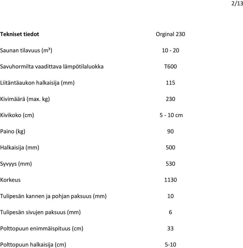 kg) 230 Kivikoko (cm) 5-10 cm Paino (kg) 90 Halkaisija (mm) 500 Syvyys (mm) 530 Korkeus 1130